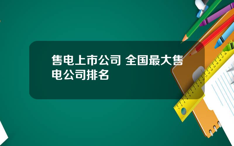 售电上市公司 全国最大售电公司排名